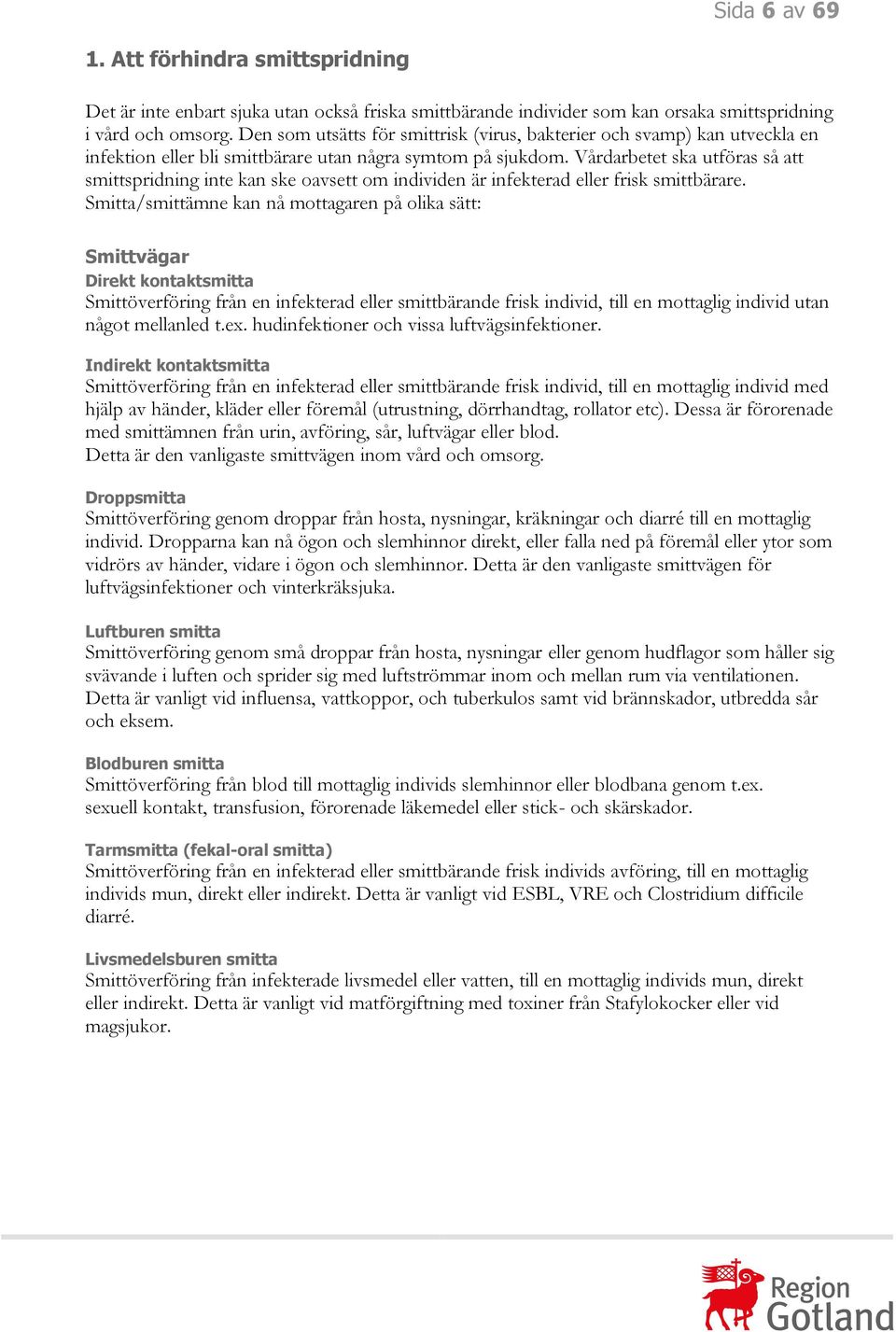 Vårdarbetet ska utföras så att smittspridning inte kan ske oavsett om individen är infekterad eller frisk smittbärare.