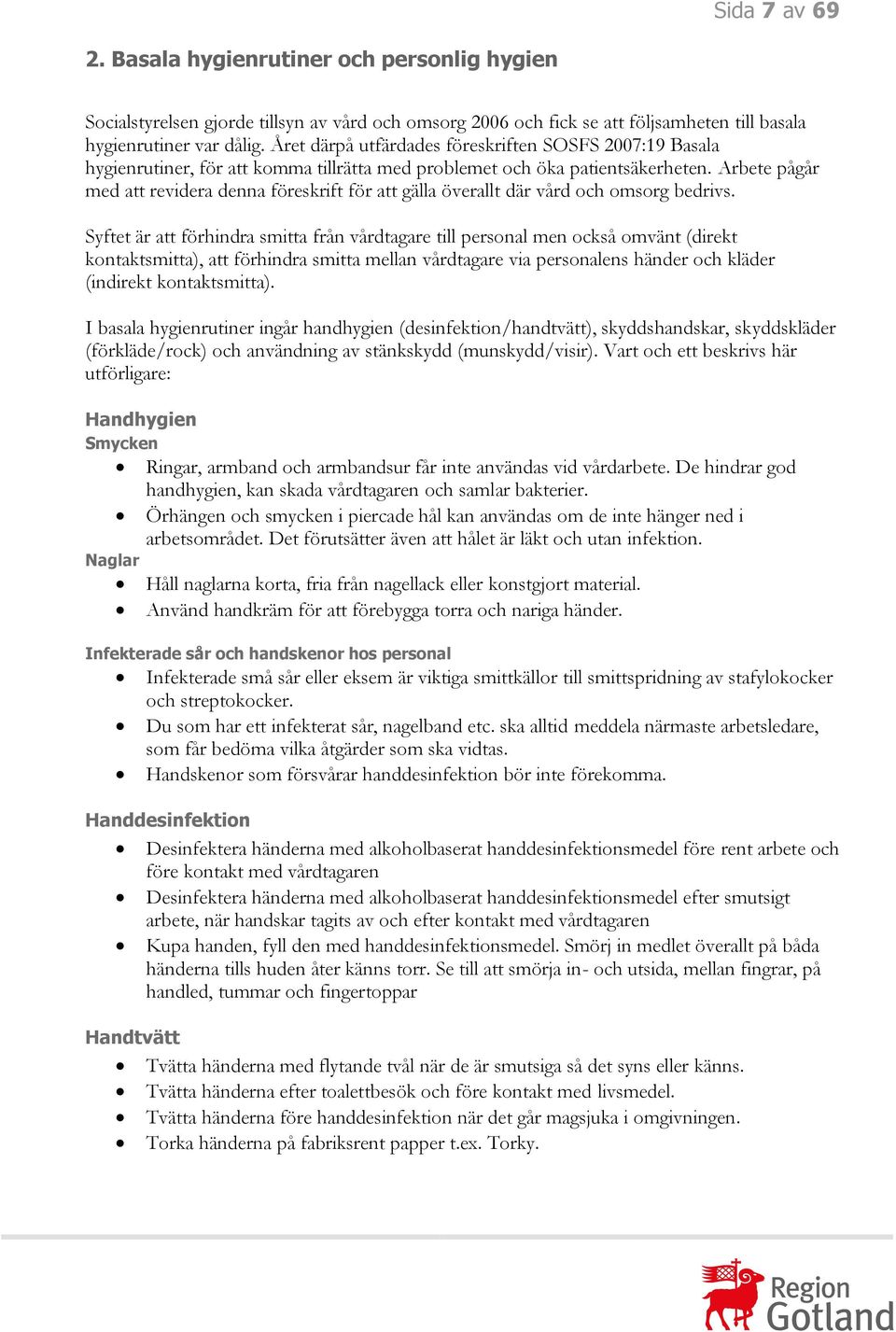 Arbete pågår med att revidera denna föreskrift för att gälla överallt där vård och omsorg bedrivs.