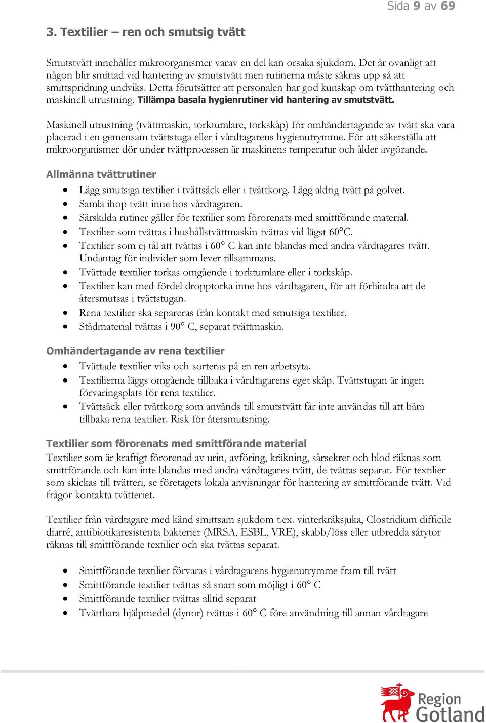 Detta förutsätter att personalen har god kunskap om tvätthantering och maskinell utrustning. Tillämpa basala hygienrutiner vid hantering av smutstvätt.