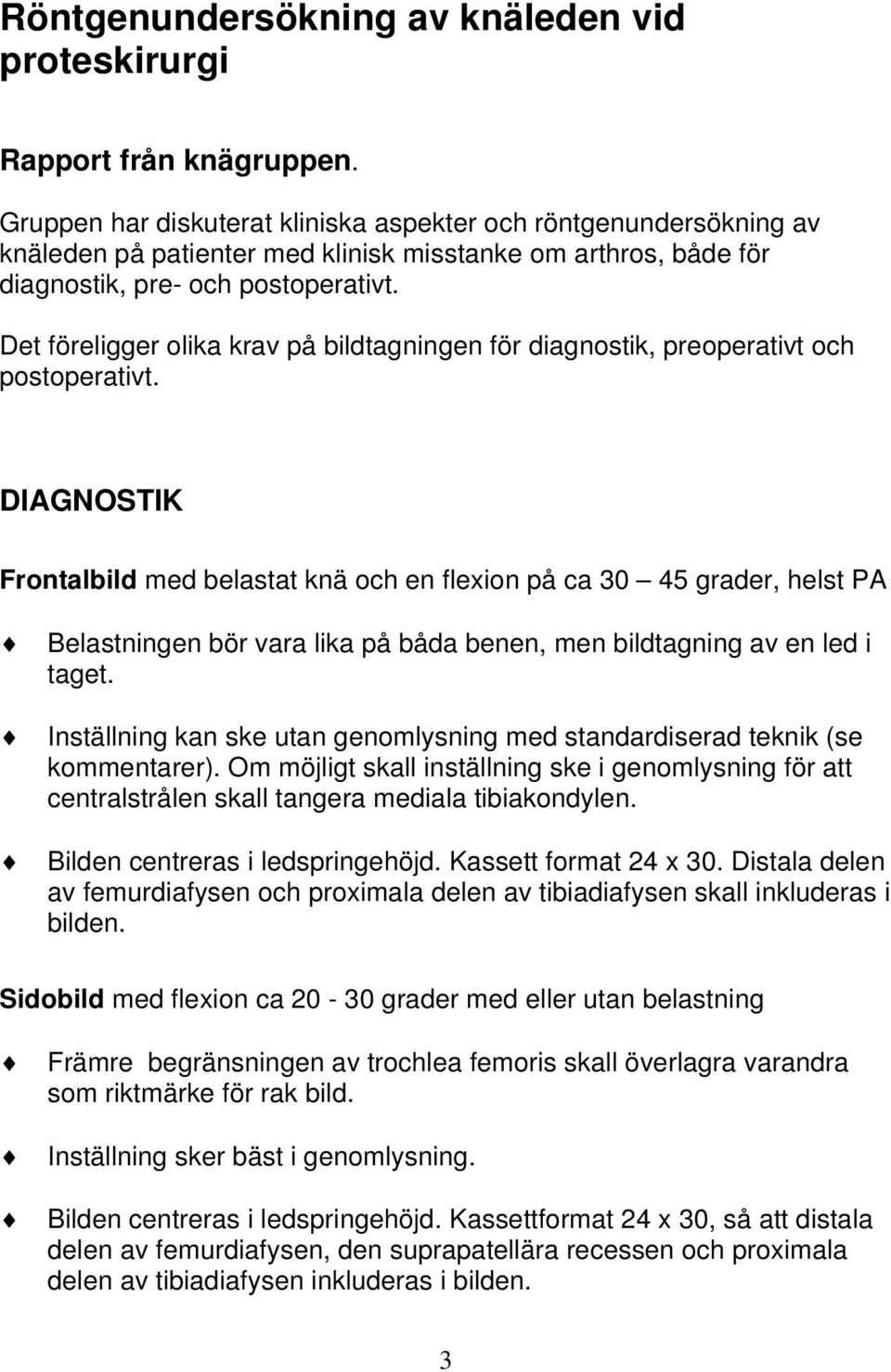 Det föreligger olika krav på bildtagningen för diagnostik, preoperativt och postoperativt.