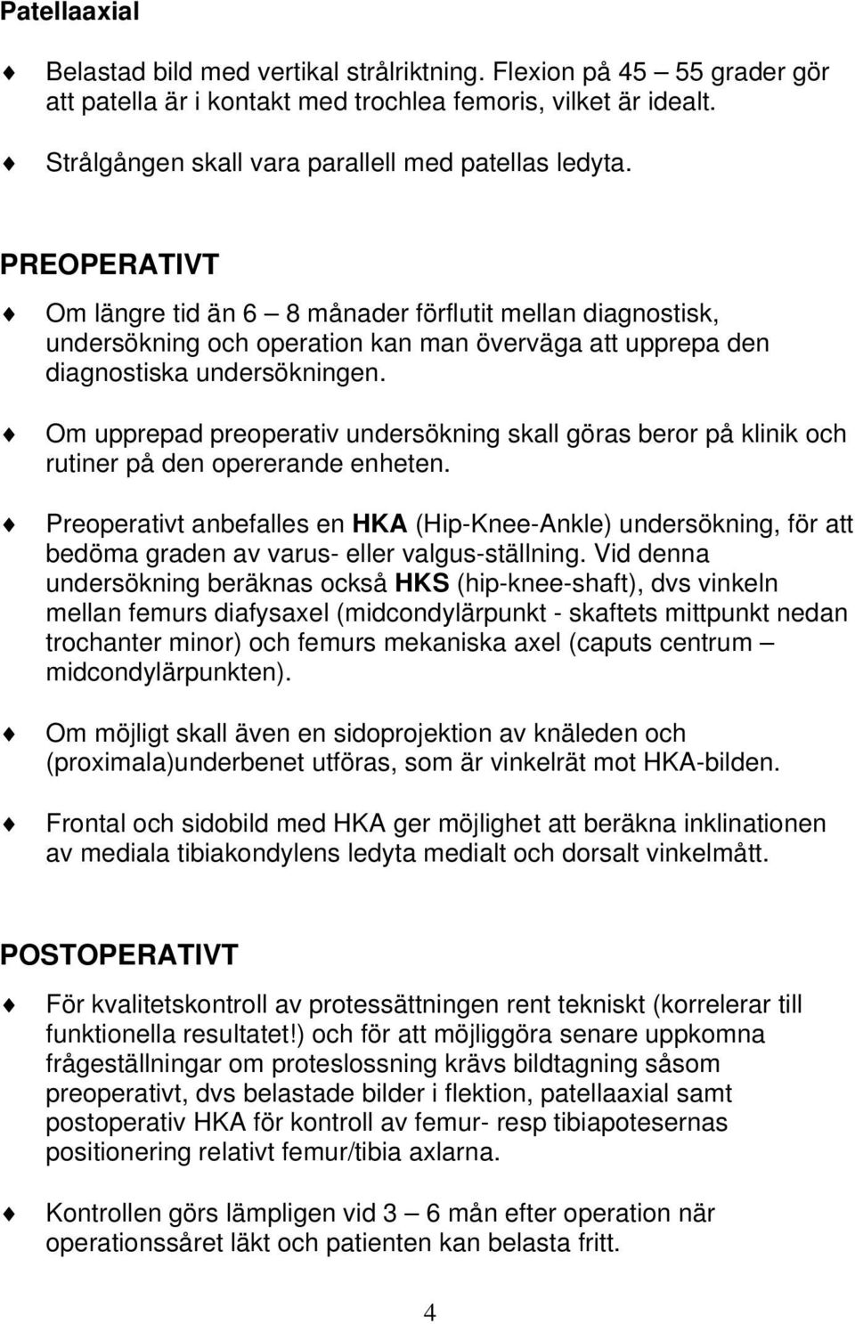 PREOPERATIVT Om längre tid än 6 8 månader förflutit mellan diagnostisk, undersökning och operation kan man överväga att upprepa den diagnostiska undersökningen.