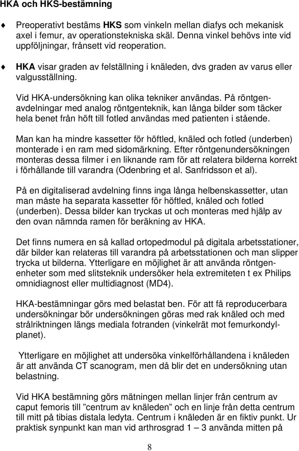 På röntgenavdelningar med analog röntgenteknik, kan långa bilder som täcker hela benet från höft till fotled användas med patienten i stående.