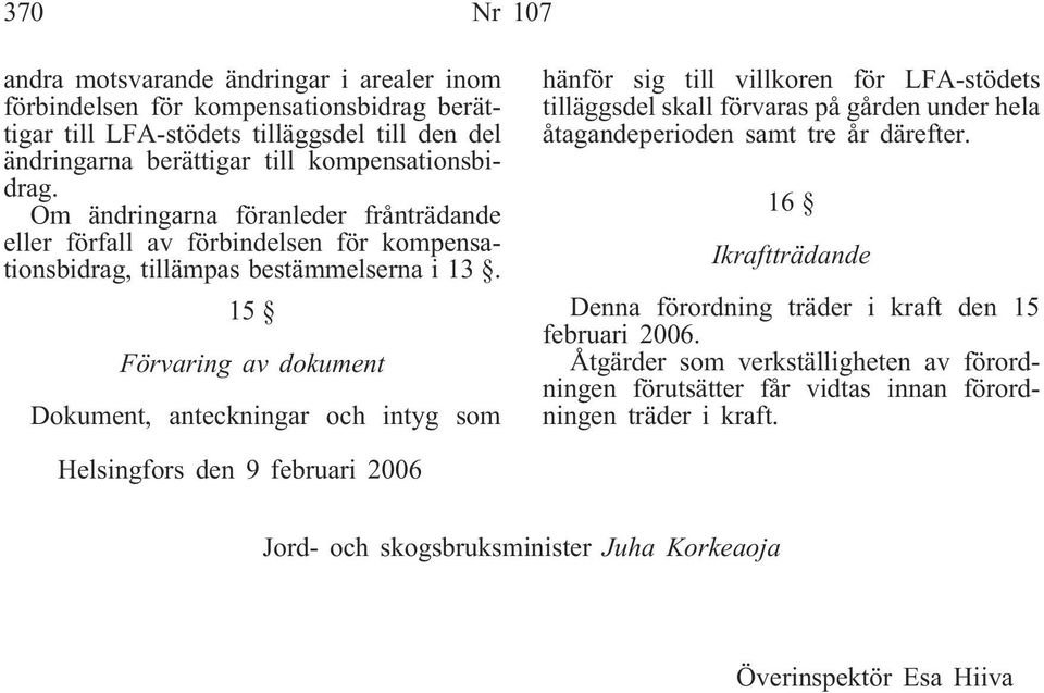 15 Förvaring av dokument Dokument, anteckningar och intyg som hänför sig till villkoren för LFA-stödets tilläggsdel skall förvaras på gården under hela åtagandeperioden samt tre år därefter.