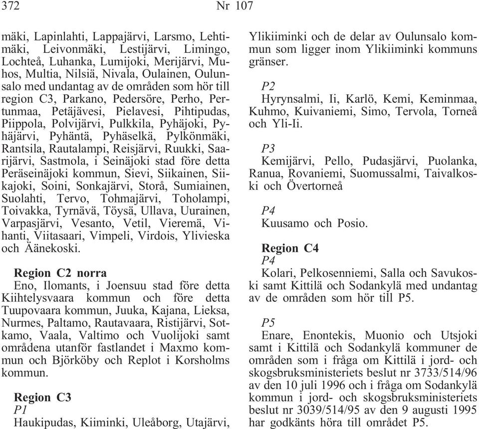 Rantsila, Rautalampi, Reisjärvi, Ruukki, Saarijärvi, Sastmola, i Seinäjoki stad före detta Peräseinäjoki kommun, Sievi, Siikainen, Siikajoki, Soini, Sonkajärvi, Storå, Sumiainen, Suolahti, Tervo,