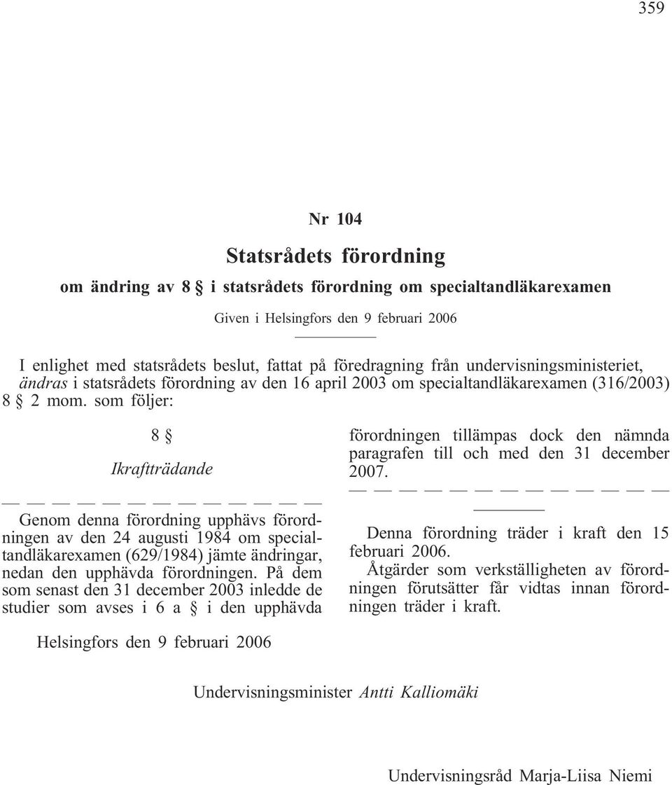 som följer: 8 Ikraftträdande Genom denna förordning upphävs förordningen av den 24 augusti 1984 om specialtandläkarexamen (629/1984) jämte ändringar, nedan den upphävda förordningen.