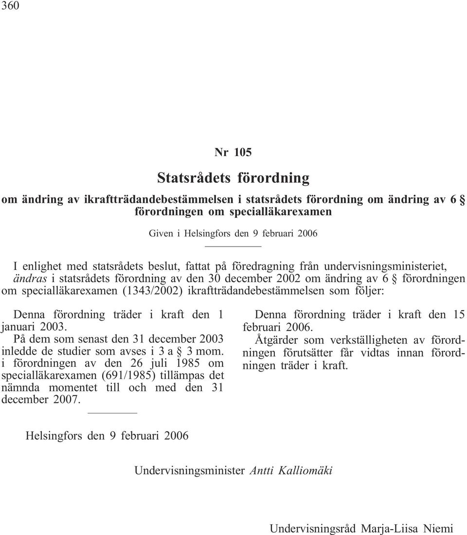 (1343/2002) ikraftträdandebestämmelsen som följer: Denna förordning träder i kraft den 1 januari 2003. På dem som senast den 31 december 2003 inledde de studier som avses i 3 a 3 mom.