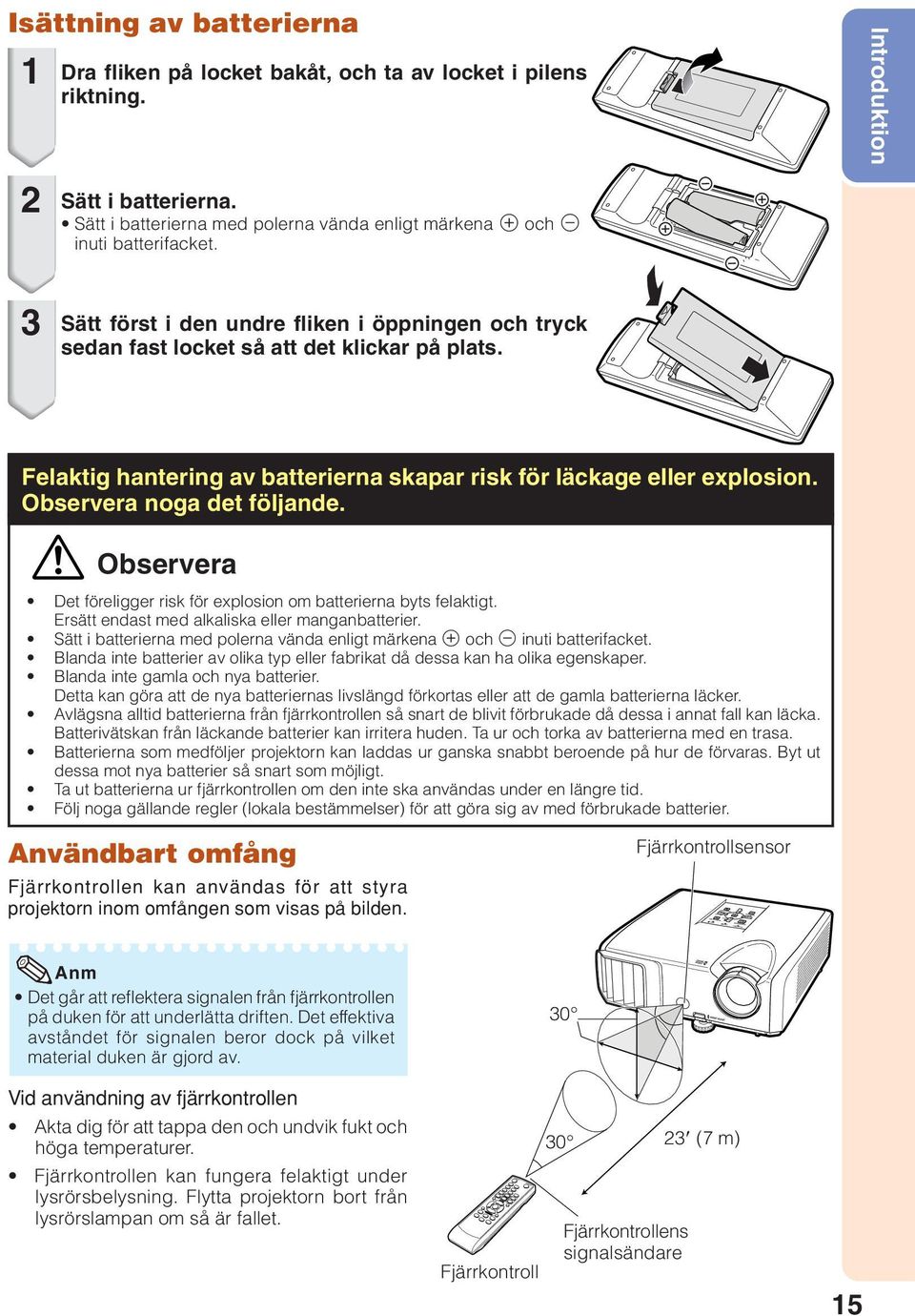 Felaktig hantering av batterierna skapar risk för läckage eller explosion. Observera noga det följande. Observera Det föreligger risk för explosion om batterierna byts felaktigt.