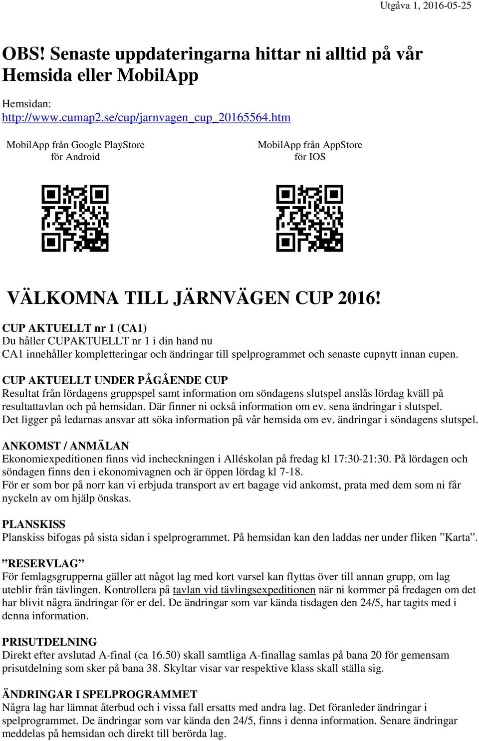 CUP AKTUELLT nr 1 (CA1) Du håller CUPAKTUELLT nr 1 i din hand nu CA1 innehåller kompletteringar och ändringar till spelprogrammet och senaste cupnytt innan cupen.