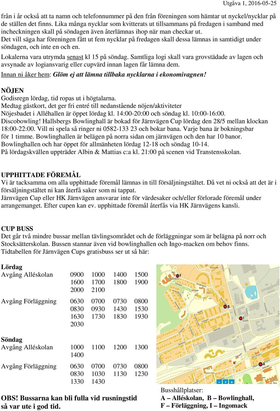 Det vill säga har föreningen fått ut fem nycklar på fredagen skall dessa lämnas in samtidigt under söndagen, och inte en och en. Lokalerna vara utrymda senast kl 15 på söndag.