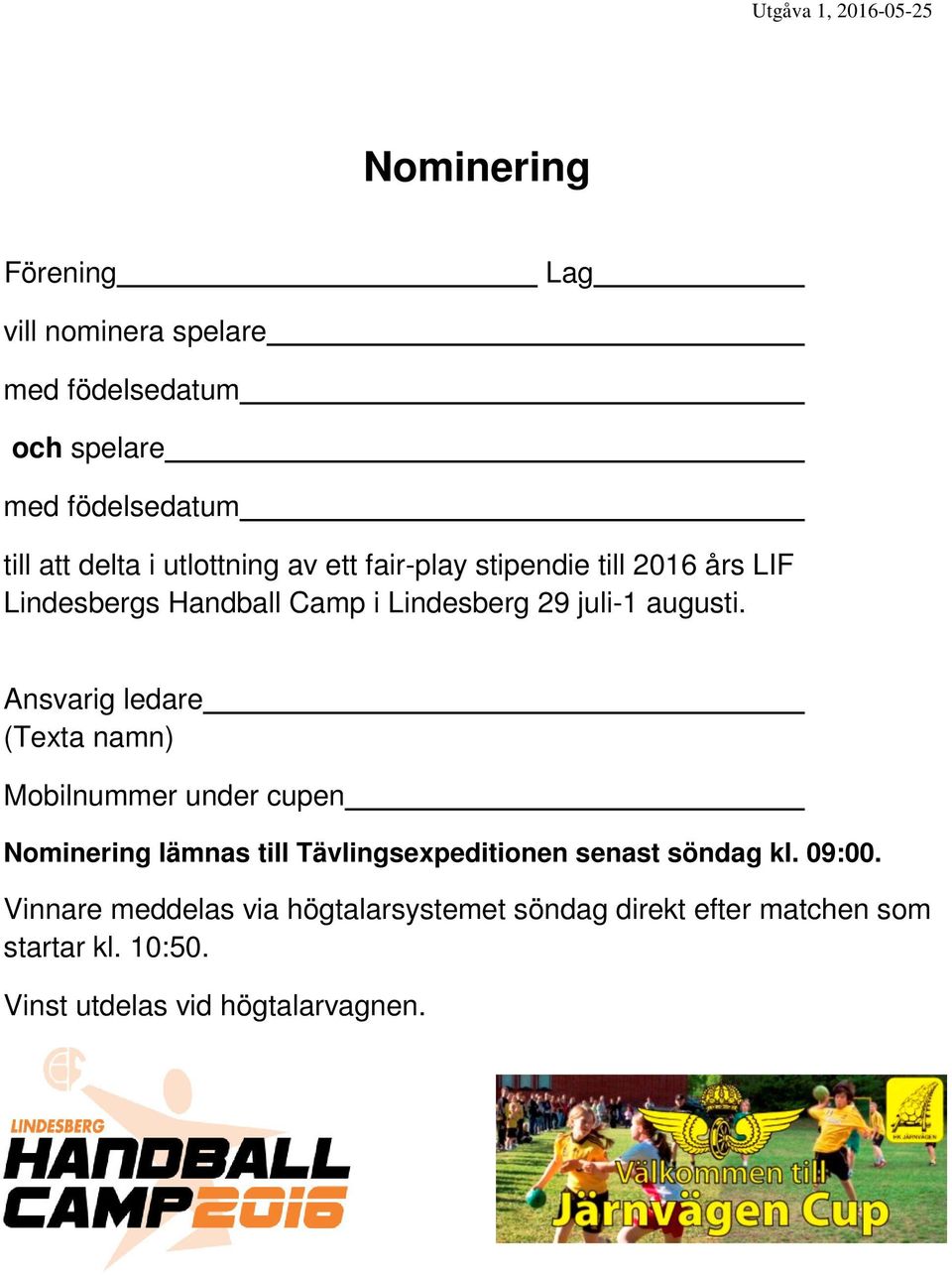 Ansvarig ledare (Texta namn) Mobilnummer under cupen Nominering lämnas till Tävlingsexpeditionen senast söndag kl.