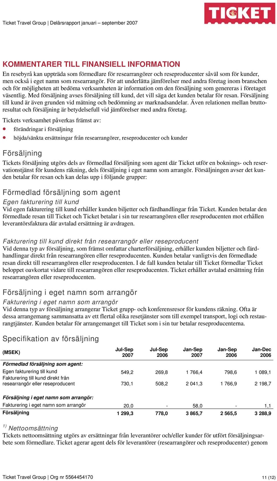 För att underlätta jämförelser med andra företag inom branschen och för möjligheten att bedöma verksamheten är information om den försäljning som genereras i företaget väsentlig.