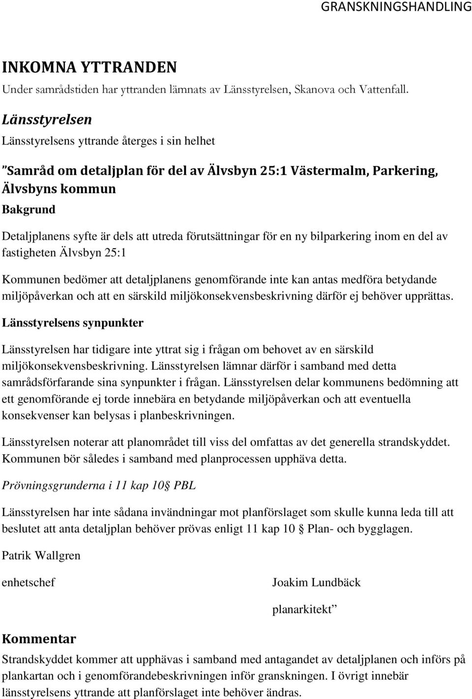 förutsättningar för en ny bilparkering inom en del av fastigheten Älvsbyn 25:1 Kommunen bedömer att detaljplanens genomförande inte kan antas medföra betydande miljöpåverkan och att en särskild