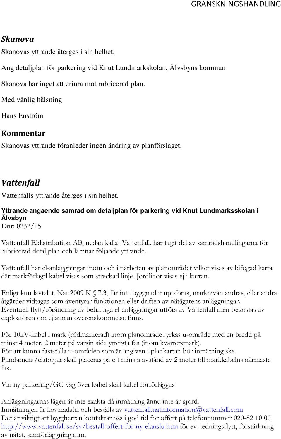 Yttrande angående samråd om detaljplan för parkering vid Knut Lundmarksskolan i Älvsbyn Dnr: 0232/15 Vattenfall Eldistribution AB, nedan kallat Vattenfall, har tagit del av samrådshandlingarna för