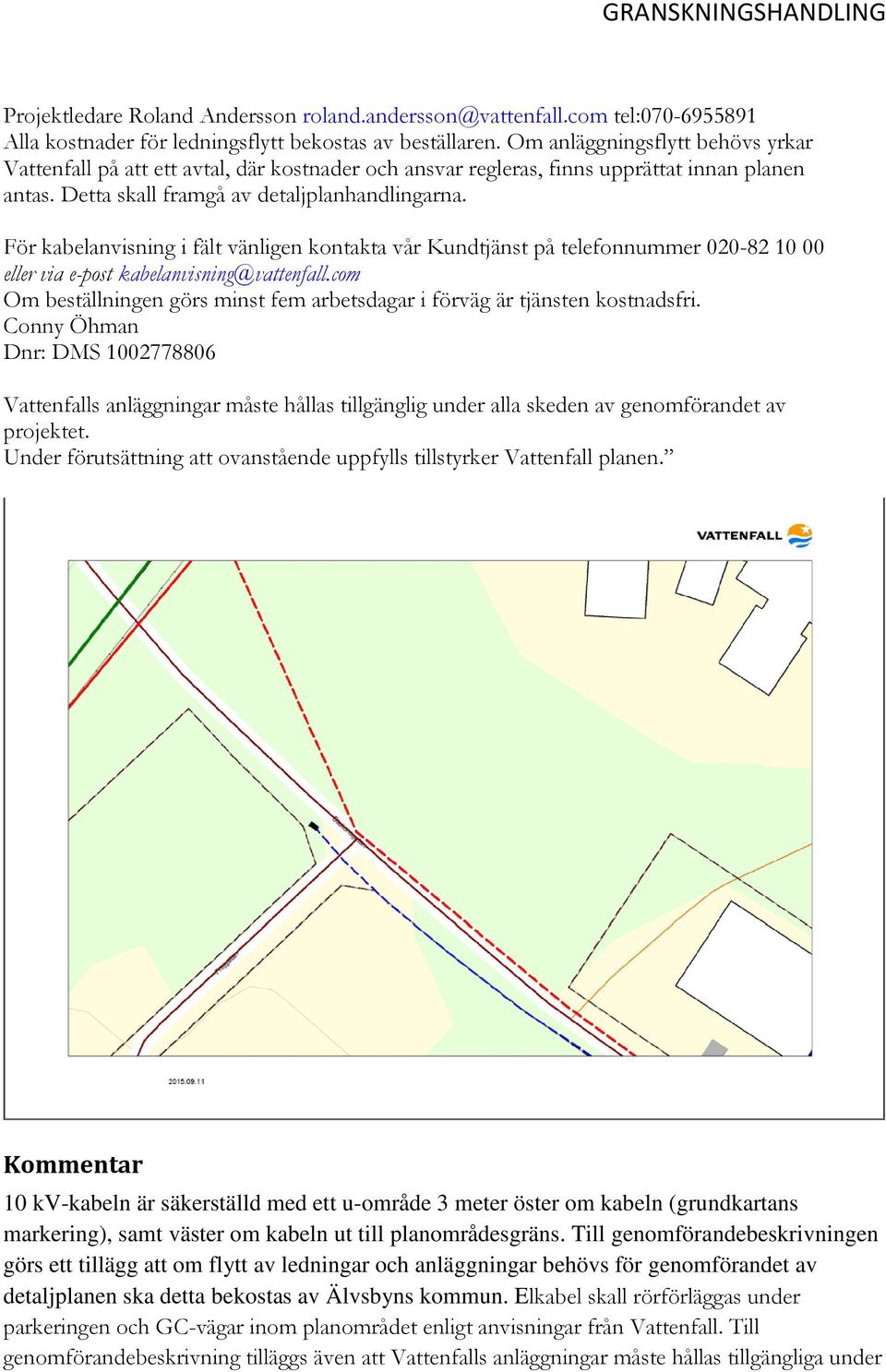 För kabelanvisning i fält vänligen kontakta vår Kundtjänst på telefonnummer 020-82 10 00 eller via e-post kabelanvisning@vattenfall.