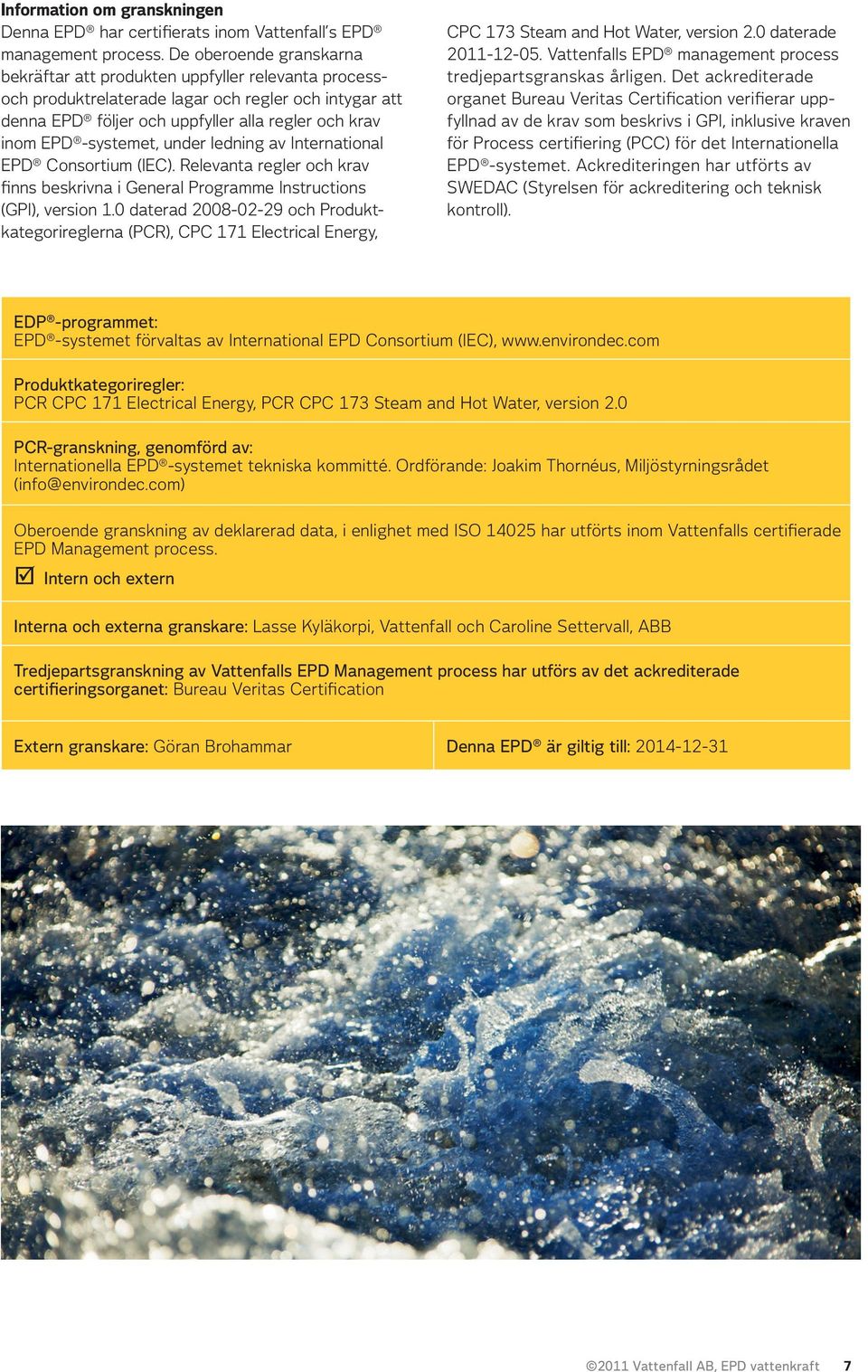 -systemet, under ledning av International EPD Consortium (IEC). Relevanta regler och krav finns beskrivna i General Programme Instructions (GPI), version 1.