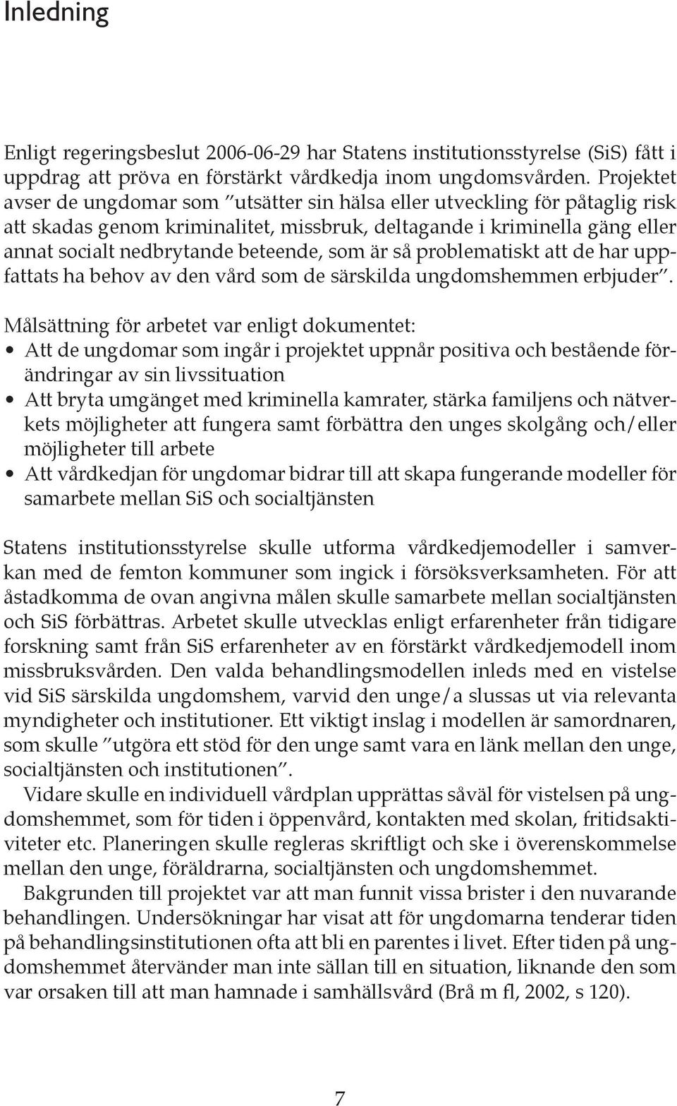 som är så problematiskt att de har uppfattats ha behov av den vård som de särskilda ungdomshemmen erbjuder.