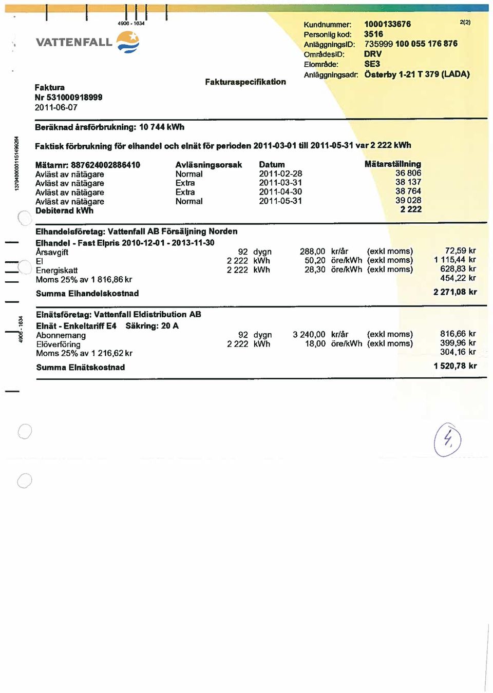 201 1-03-31 36 806 38 137 Extra 2011-04-30 38 764 Normal 201 1-05-31 39 028 Debiterad 2 222 Elhandeisföretag: Vattenfall AB Försäljning Norden Elhandel - Fast Elpris 2010-1241 - 2013-11-30 Årsavgift