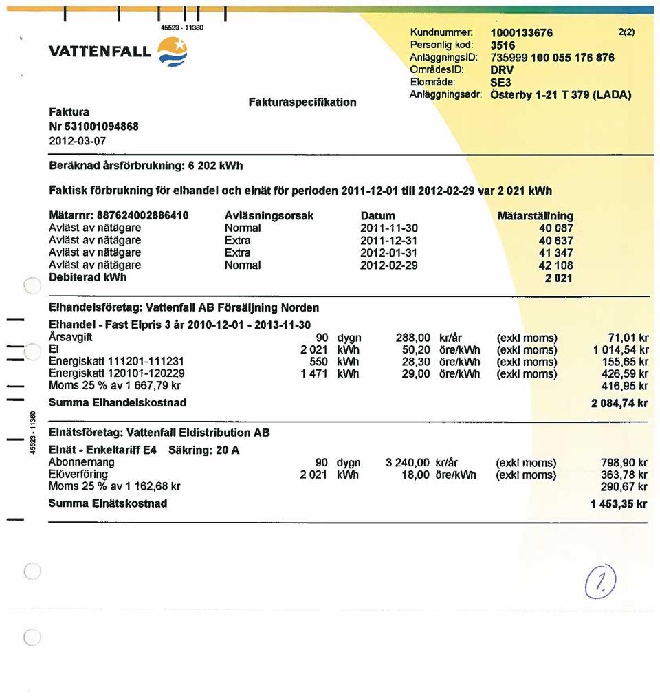 02-29 var 2 021 DRV SE3 Mätarnr: 887624002886410 Avläsningsorsak Datum Mätarställning Avlästavnätägare Normal 2011-11-30 40087 Avlästavnätägare Extra 2011-12-31 40637 Avlästavnätägare Extra