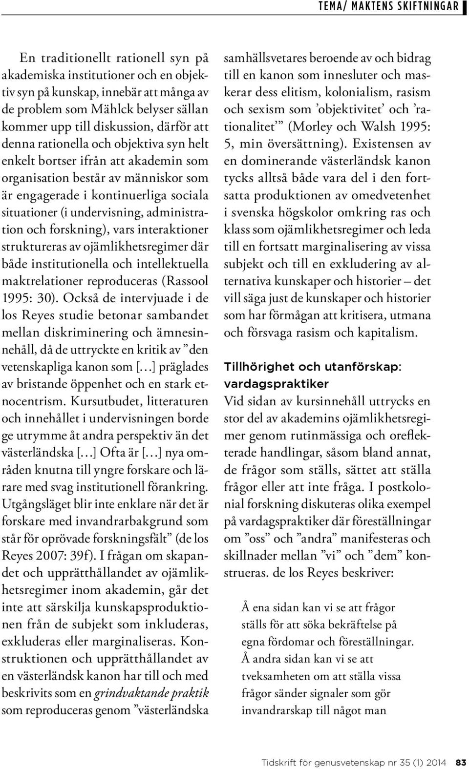 forskning), vars interaktioner struktureras av ojämlikhetsregimer där både institutionella och intellektuella maktrelationer reproduceras (Rassool 1995: 30).