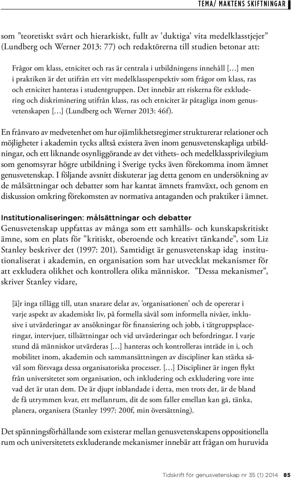 Det innebär att riskerna för exkludering och diskriminering utifrån klass, ras och etnicitet är påtagliga inom genusvetenskapen [ ] (Lundberg och Werner 2013: 46f).