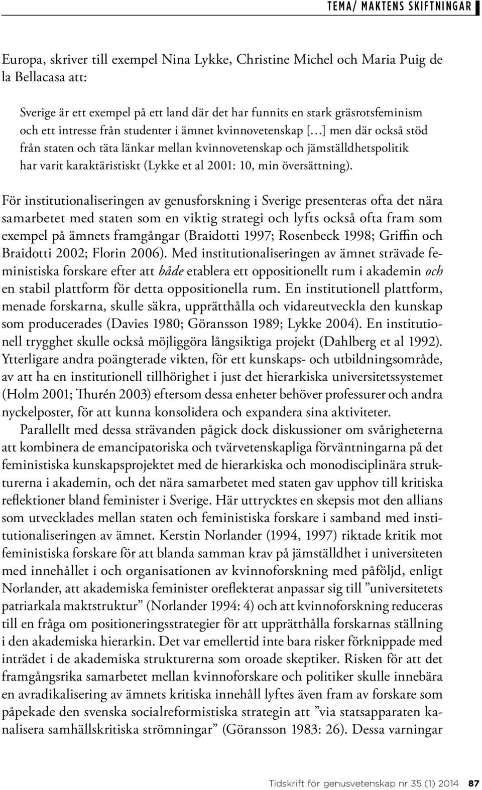 För institutionaliseringen av genusforskning i Sverige presenteras ofta det nära samarbetet med staten som en viktig strategi och lyfts också ofta fram som exempel på ämnets framgångar (Braidotti