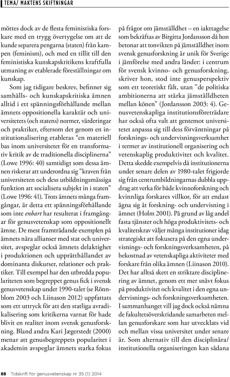 Som jag tidigare beskrev, befinner sig samhälls- och kunskapskritiska ämnen alltid i ett spänningsförhållande mellan ämnets oppositionella karaktär och universitetets (och statens) normer,