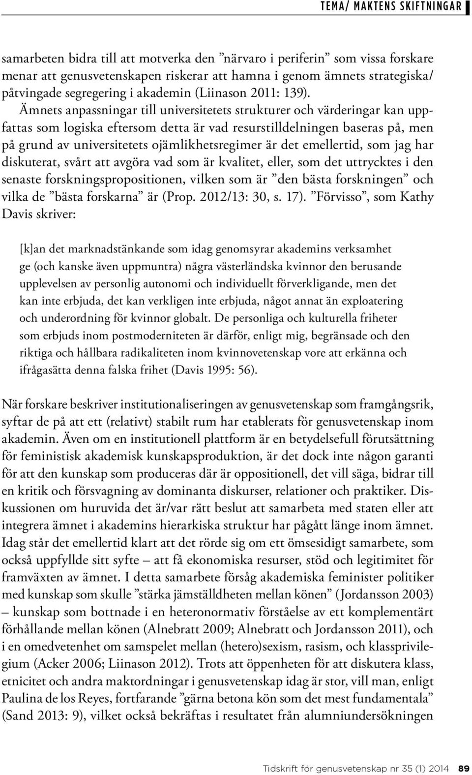 Ämnets anpassningar till universitetets strukturer och värderingar kan uppfattas som logiska eftersom detta är vad resurstilldelningen baseras på, men på grund av universitetets ojämlikhetsregimer är
