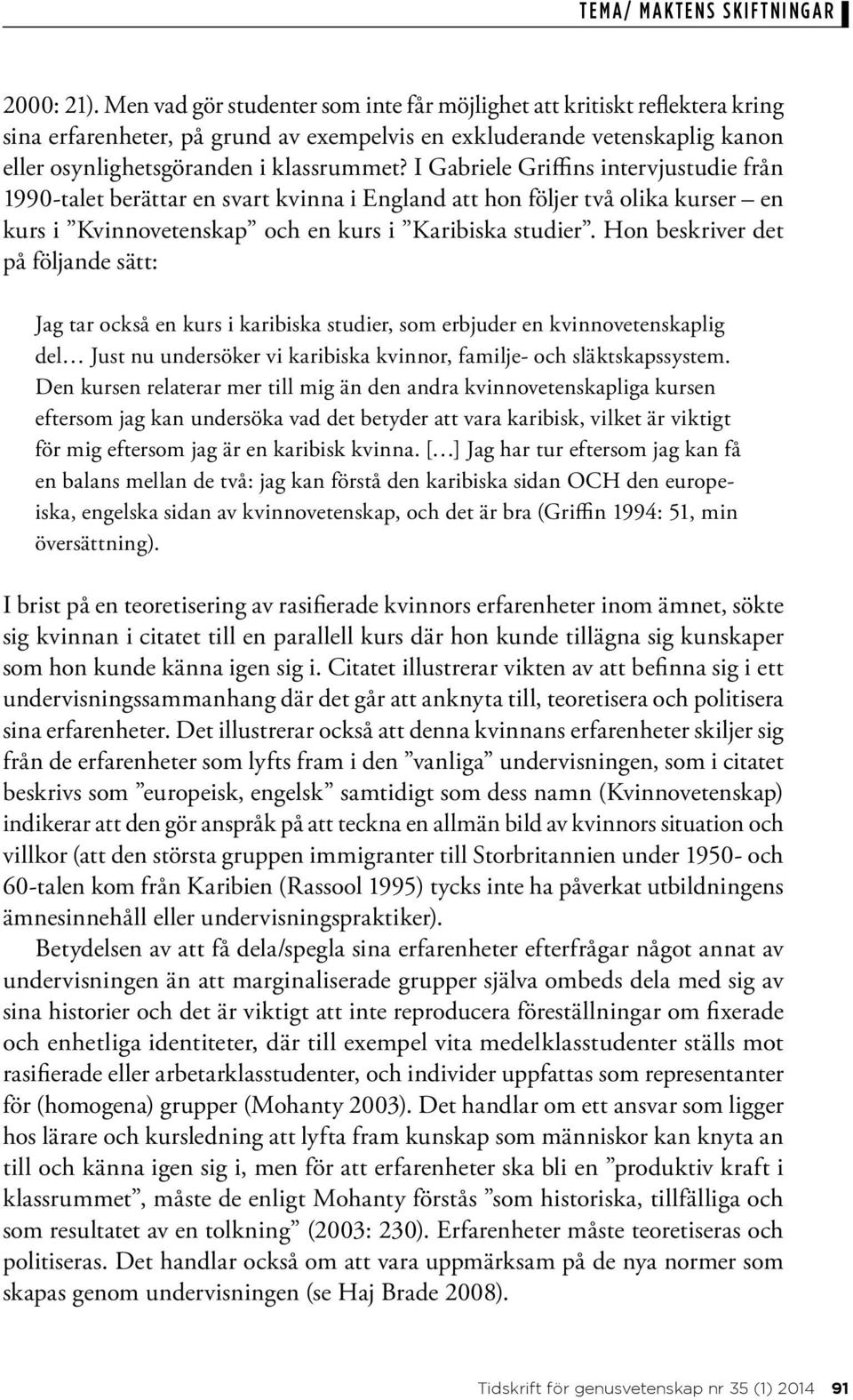 I Gabriele Griffins intervjustudie från 1990-talet berättar en svart kvinna i England att hon följer två olika kurser en kurs i Kvinnovetenskap och en kurs i Karibiska studier.