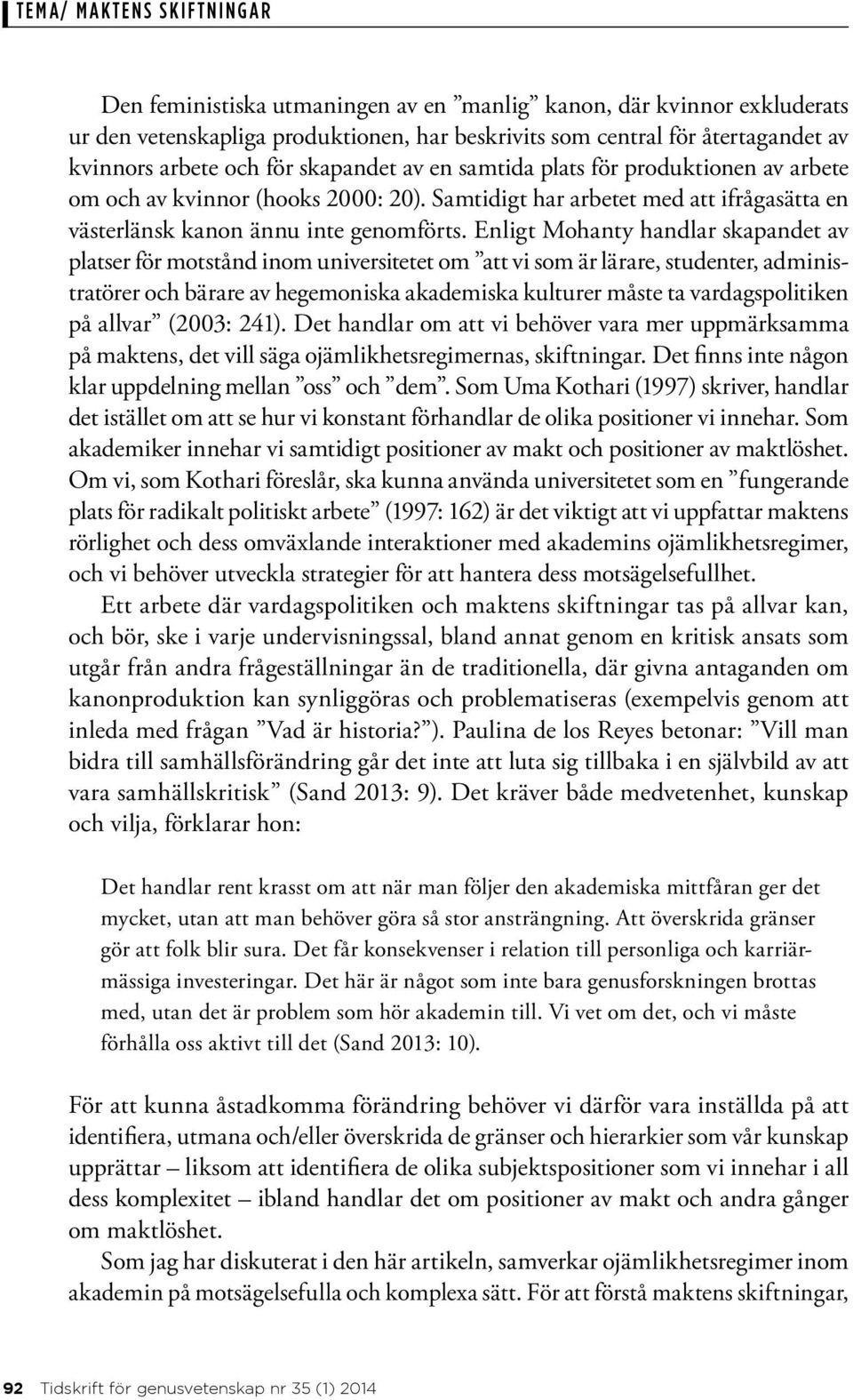 Enligt Mohanty handlar skapandet av platser för motstånd inom universitetet om att vi som är lärare, studenter, administratörer och bärare av hegemoniska akademiska kulturer måste ta vardagspolitiken