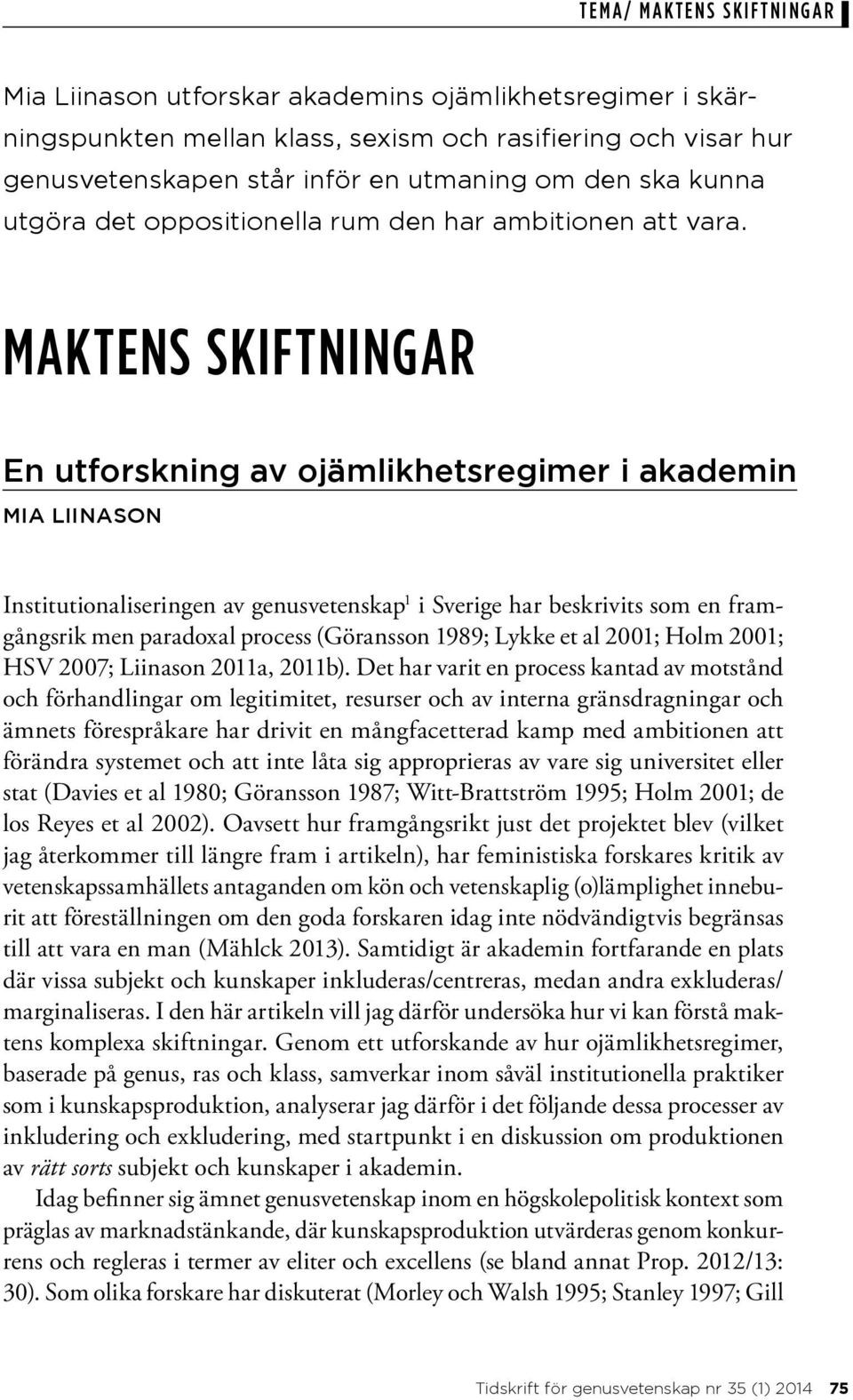 Maktens skiftningar En utforskning av ojämlikhetsregimer i akademin Mia Liinason Institutionaliseringen av genusvetenskap 1 i Sverige har beskrivits som en framgångsrik men paradoxal process