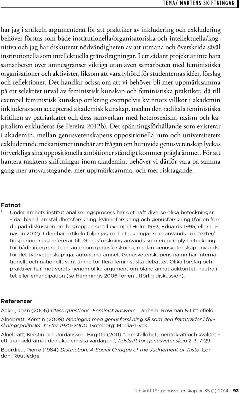 I ett sådant projekt är inte bara samarbeten över ämnesgränser viktiga utan även samarbeten med feministiska organisationer och aktivister, liksom att vara lyhörd för studenternas idéer, förslag och