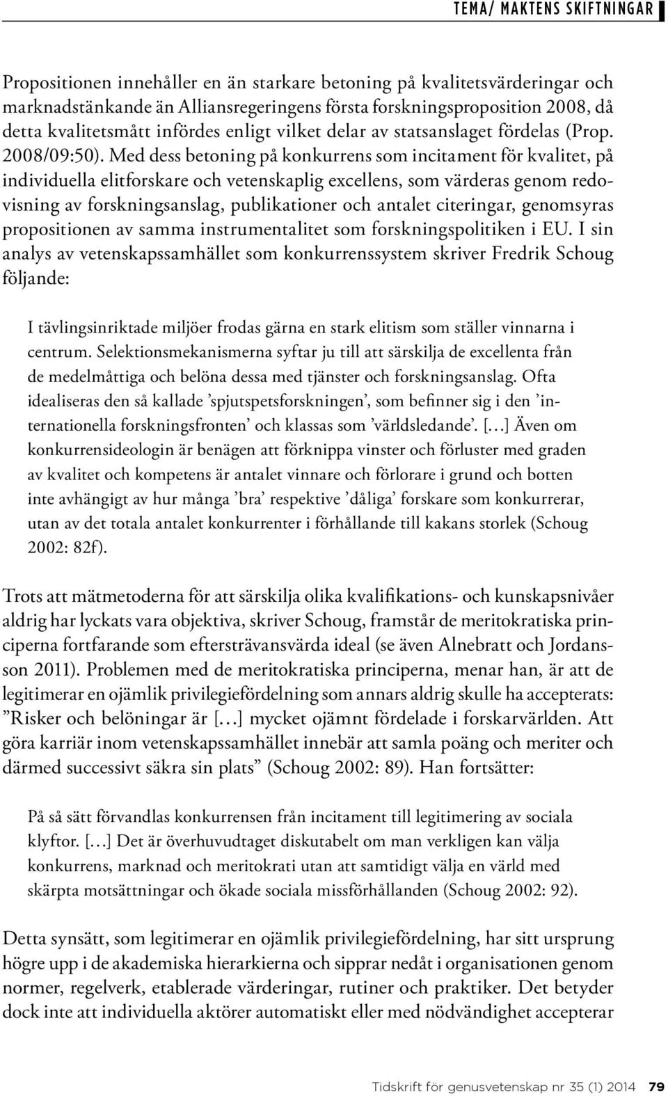 Med dess betoning på konkurrens som incitament för kvalitet, på individuella elitforskare och vetenskaplig excellens, som värderas genom redovisning av forskningsanslag, publikationer och antalet