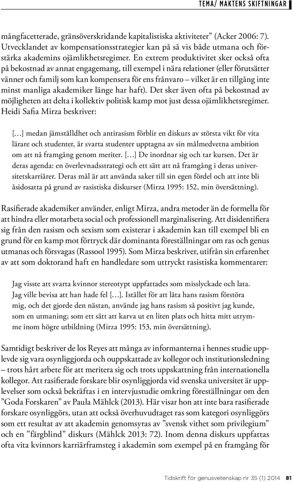 inte minst manliga akademiker länge har haft). Det sker även ofta på bekostnad av möjligheten att delta i kollektiv politisk kamp mot just dessa ojämlikhetsregimer.
