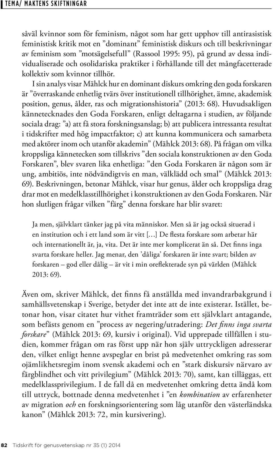 I sin analys visar Mählck hur en dominant diskurs omkring den goda forskaren är överraskande enhetlig tvärs över institutionell tillhörighet, ämne, akademisk position, genus, ålder, ras och