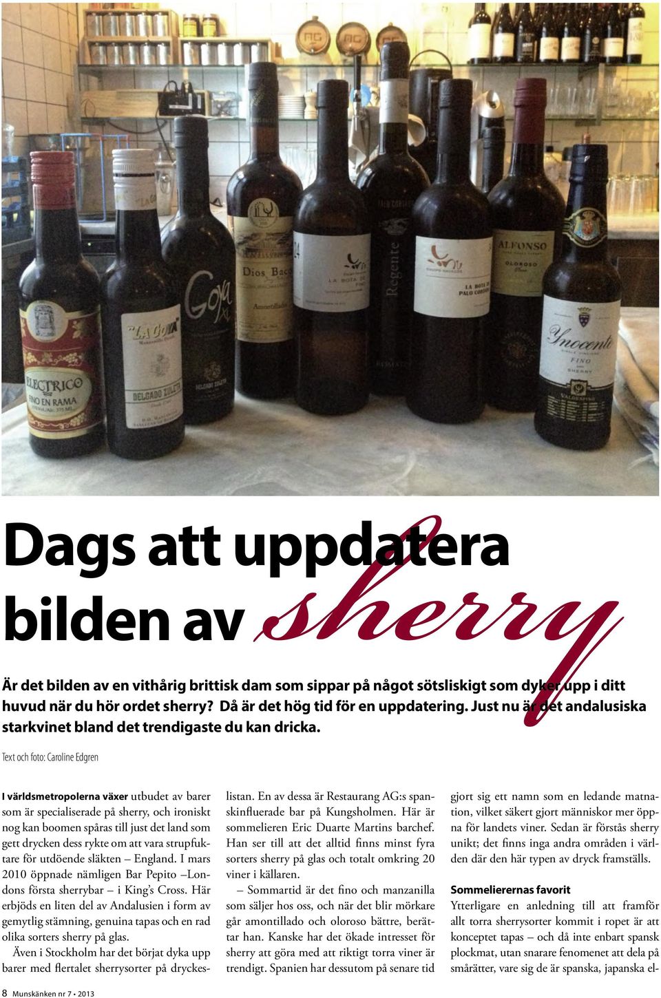 Text och foto: Caroline Edgren I världsmetropolerna växer utbudet av barer som är specialiserade på sherry, och ironiskt nog kan boomen spåras till just det land som gett drycken dess rykte om att