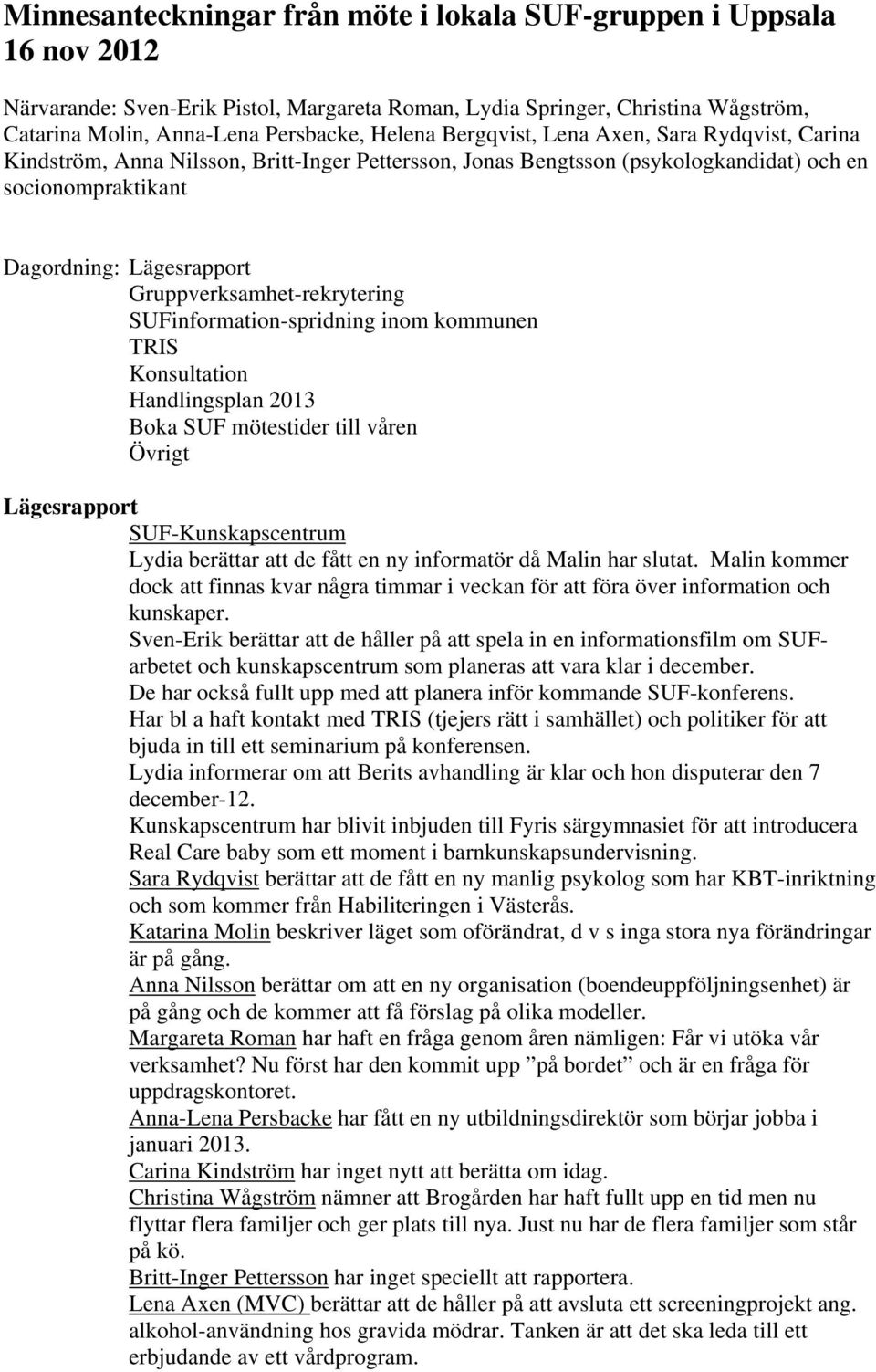 Gruppverksamhet-rekrytering SUFinformation-spridning inom kommunen TRIS Konsultation Handlingsplan 2013 Boka SUF mötestider till våren Övrigt Lägesrapport SUF-Kunskapscentrum Lydia berättar att de