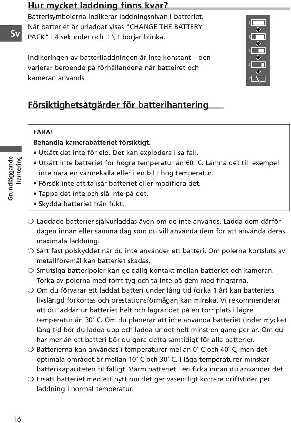 Behandla kamerabatteriet försiktigt. Utsätt det inte för eld. Det kan explodera i så fall. Utsätt inte batteriet för högre temperatur än 60 C.