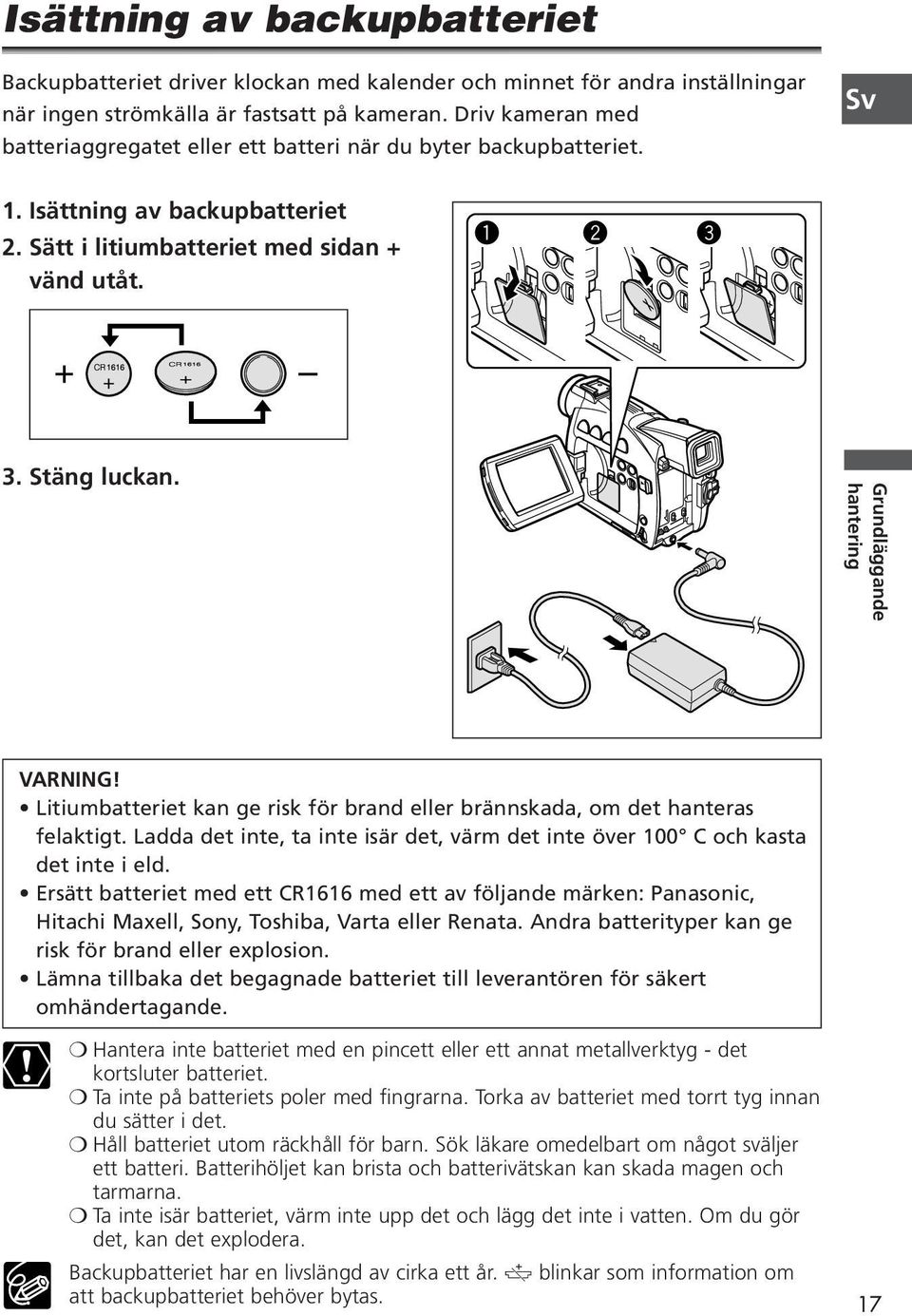 Grundläggande hantering VARNING! Litiumbatteriet kan ge risk för brand eller brännskada, om det hanteras felaktigt. Ladda det inte, ta inte isär det, värm det inte över 100 C och kasta det inte i eld.