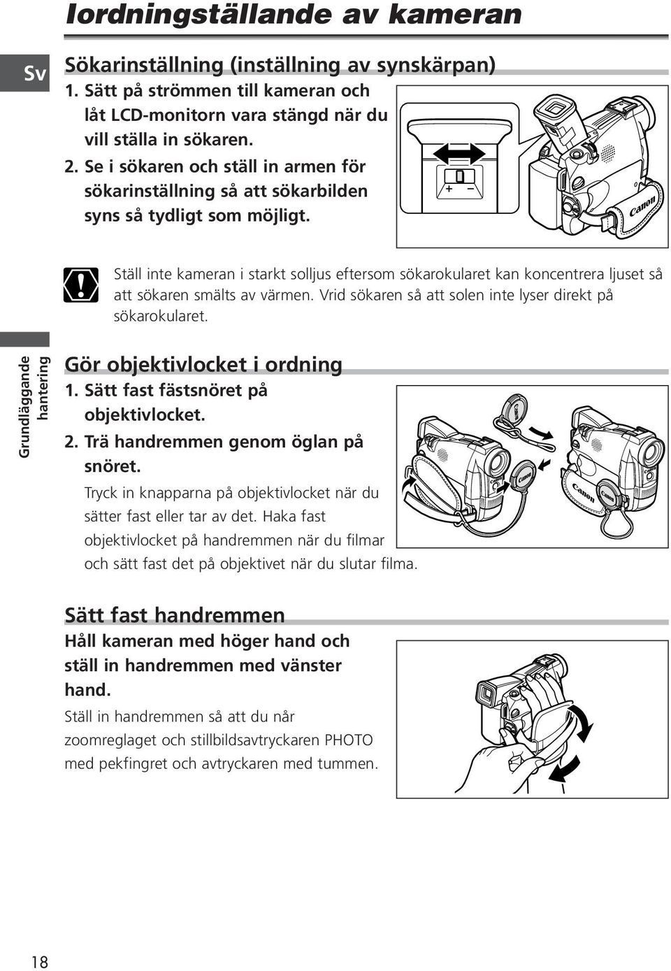 Ställ inte kameran i starkt solljus eftersom sökarokularet kan koncentrera ljuset så att sökaren smälts av värmen. Vrid sökaren så att solen inte lyser direkt på sökarokularet.