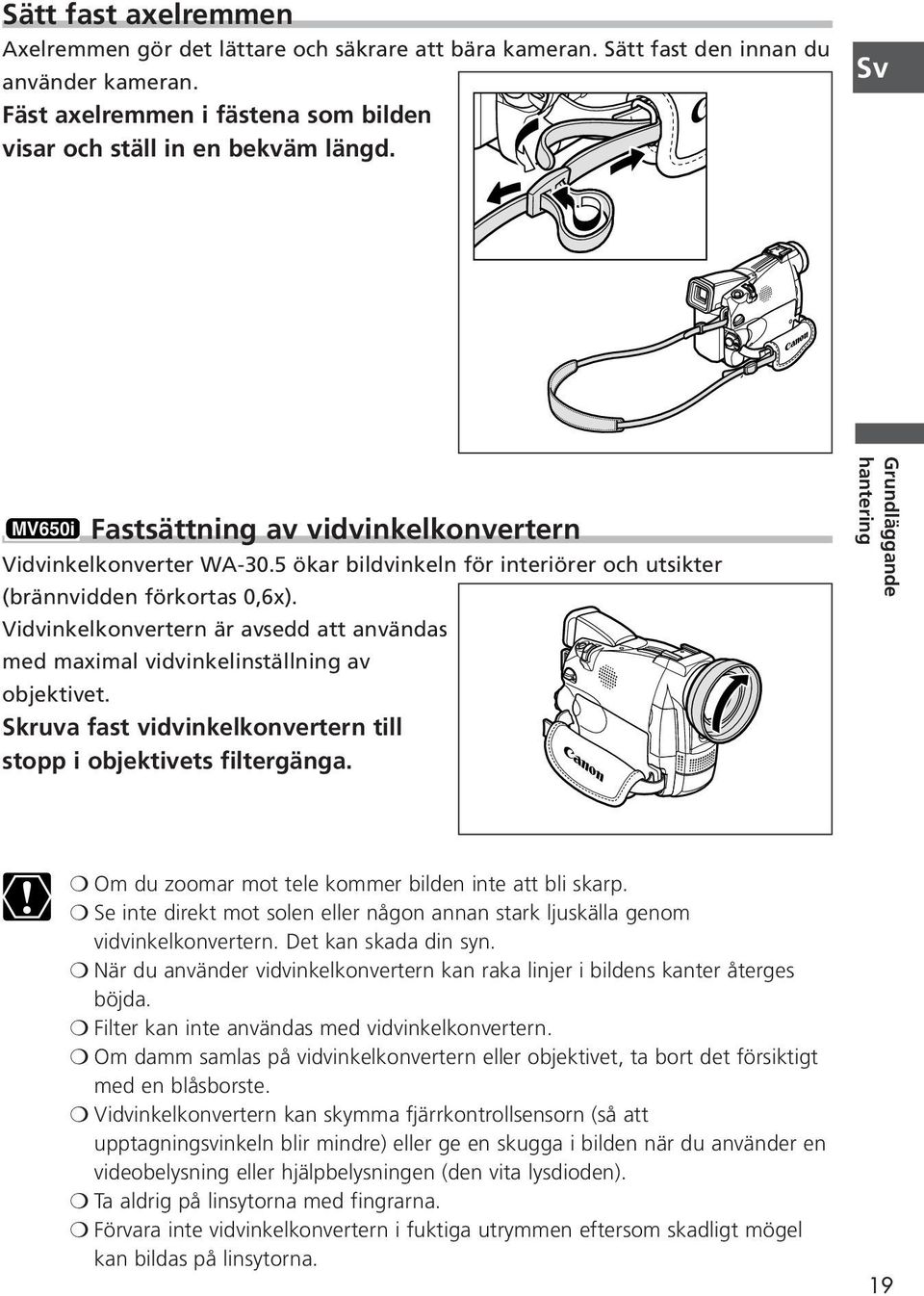 Vidvinkelkonvertern är avsedd att användas med maximal vidvinkelinställning av objektivet. Skruva fast vidvinkelkonvertern till stopp i objektivets filtergänga.