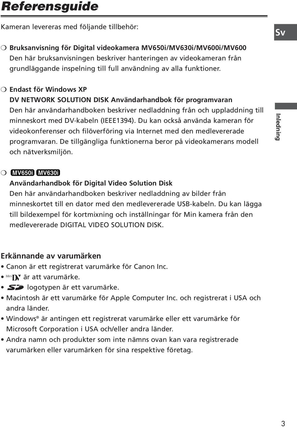 Endast för Windows XP DV NETWORK SOLUTION DISK Användarhandbok för programvaran Den här användarhandboken beskriver nedladdning från och uppladdning till minneskort med DV-kabeln (IEEE1394).