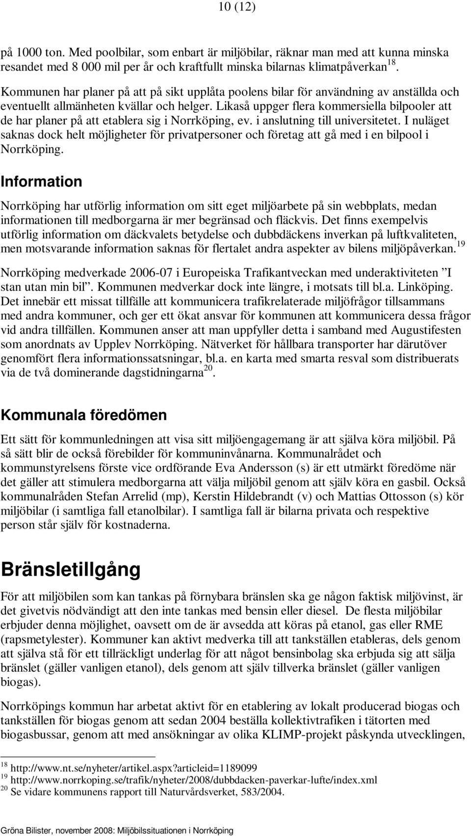 Likaså uppger flera kommersiella bilpooler att de har planer på att etablera sig i Norrköping, ev. i anslutning till universitetet.