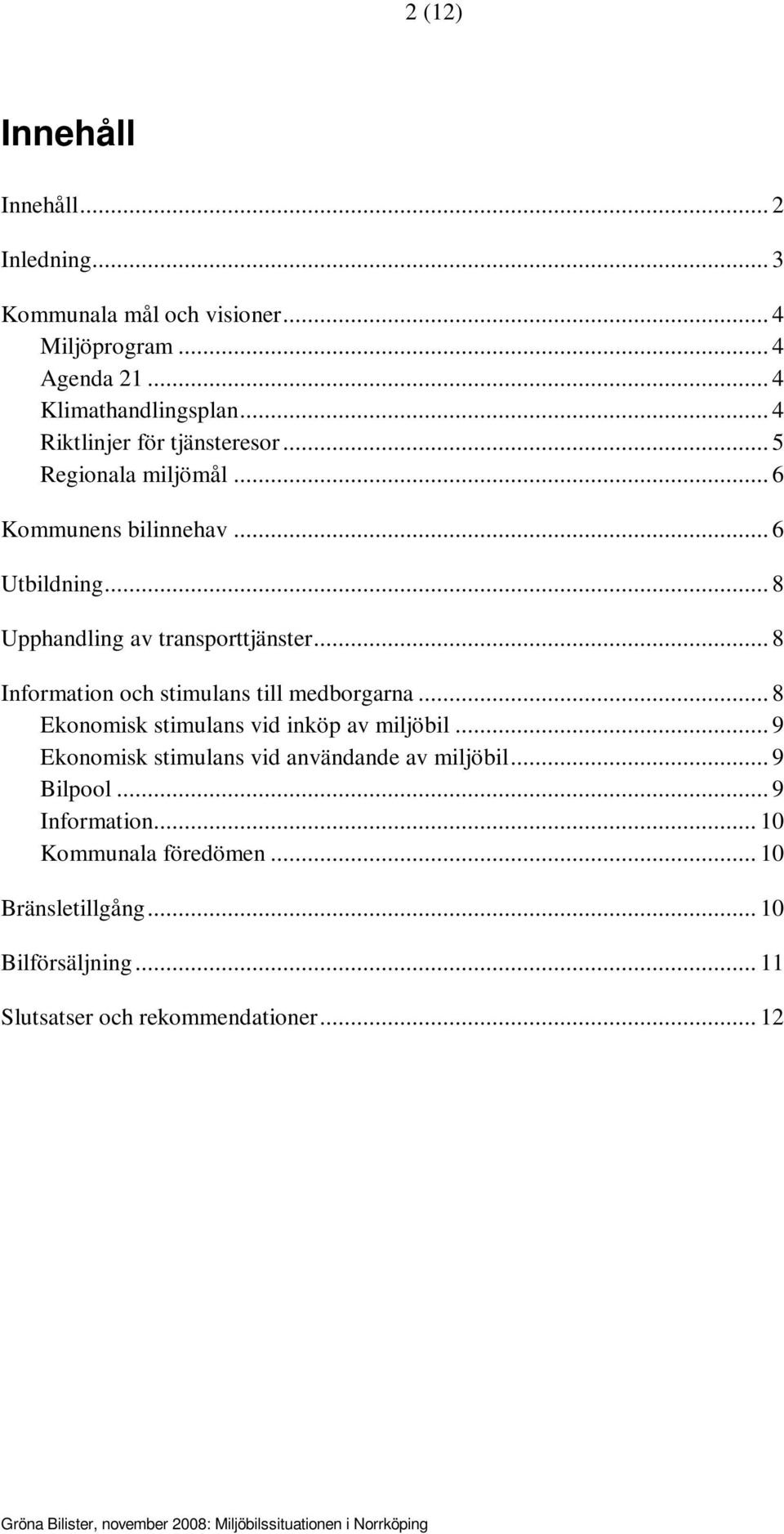 .. 8 Information och stimulans till medborgarna... 8 Ekonomisk stimulans vid inköp av miljöbil.