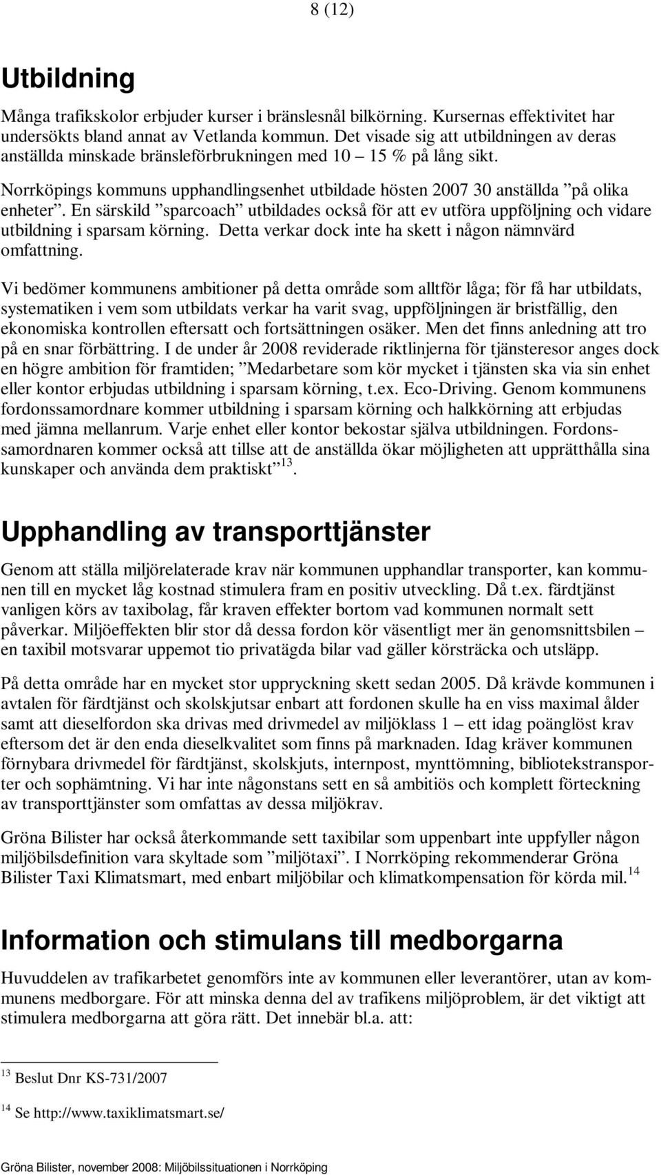 En särskild sparcoach utbildades också för att ev utföra uppföljning och vidare utbildning i sparsam körning. Detta verkar dock inte ha skett i någon nämnvärd omfattning.