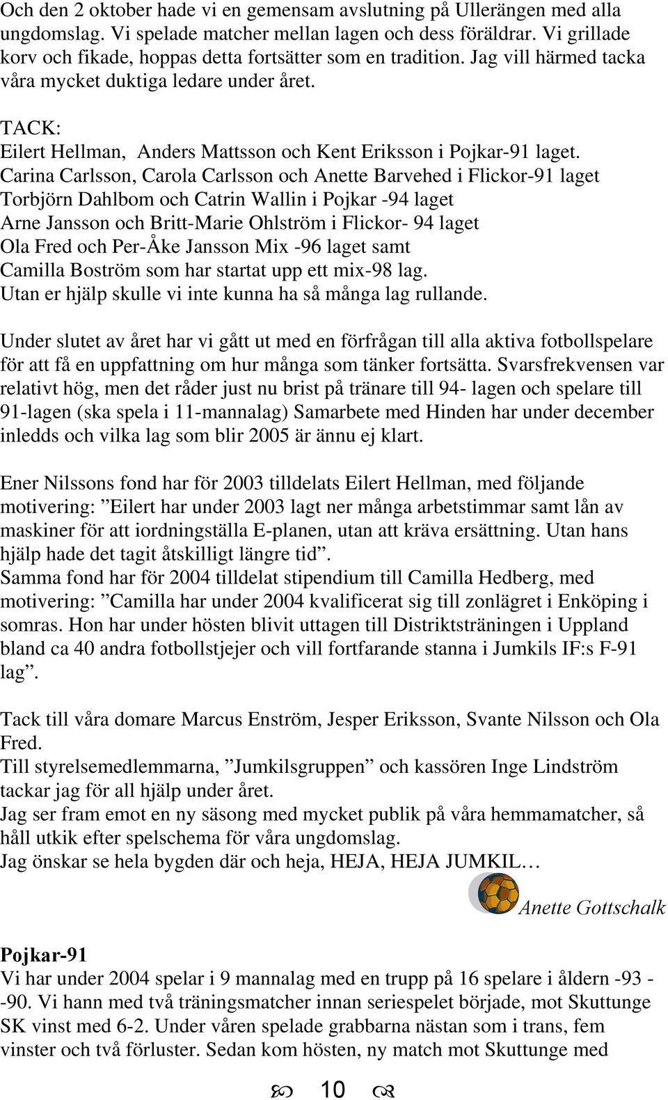 TACK: Eilert Hellman, Anders Mattsson och Kent Eriksson i Pojkar-91 laget.