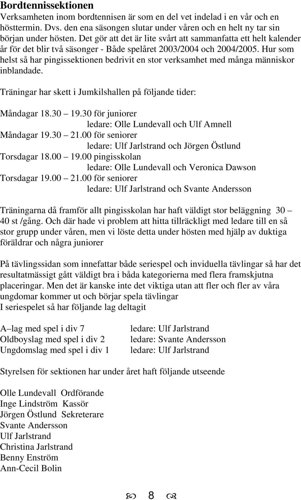 Hur som helst så har pingissektionen bedrivit en stor verksamhet med många människor inblandade. Träningar har skett i Jumkilshallen på följande tider: Måndagar 18.30 19.