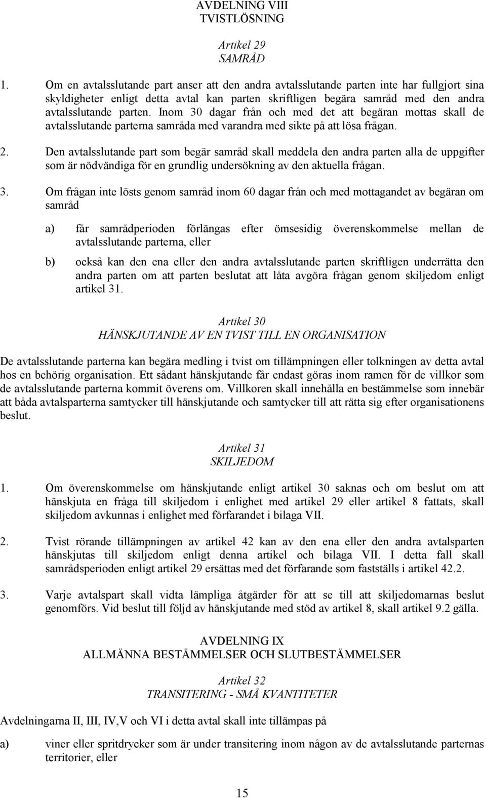 Inom 30 dagar från och med det att begäran mottas skall de avtalsslutande parterna samråda med varandra med sikte på att lösa frågan. 2.