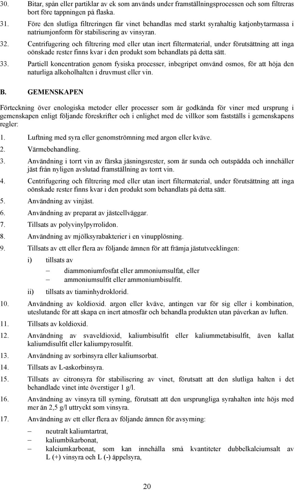 Centrifugering och filtrering med eller utan inert filtermaterial, under förutsättning att inga oönskade rester finns kvar i den produkt som behandlats på detta sätt. 33.