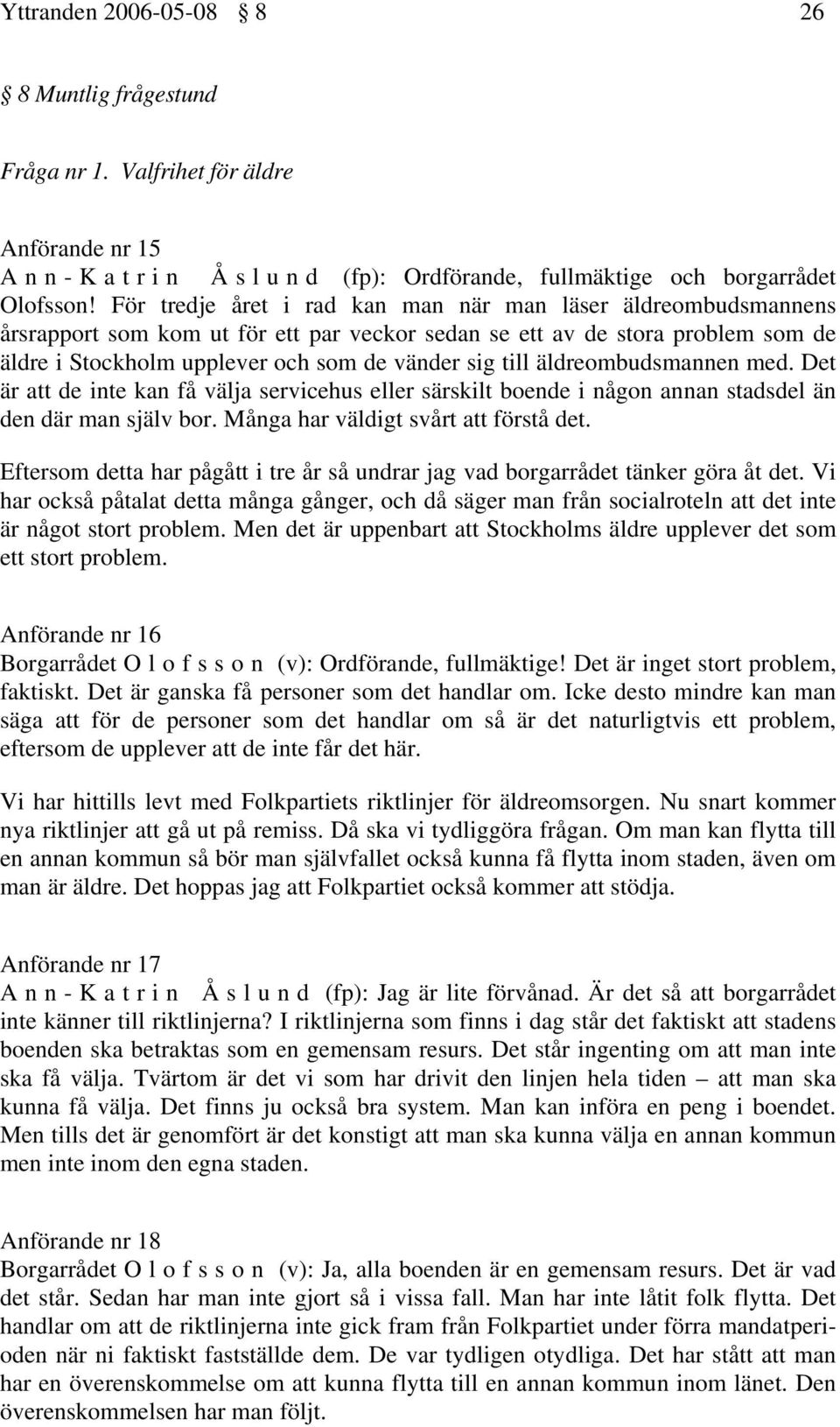 äldreombudsmannen med. Det är att de inte kan få välja servicehus eller särskilt boende i någon annan stadsdel än den där man själv bor. Många har väldigt svårt att förstå det.