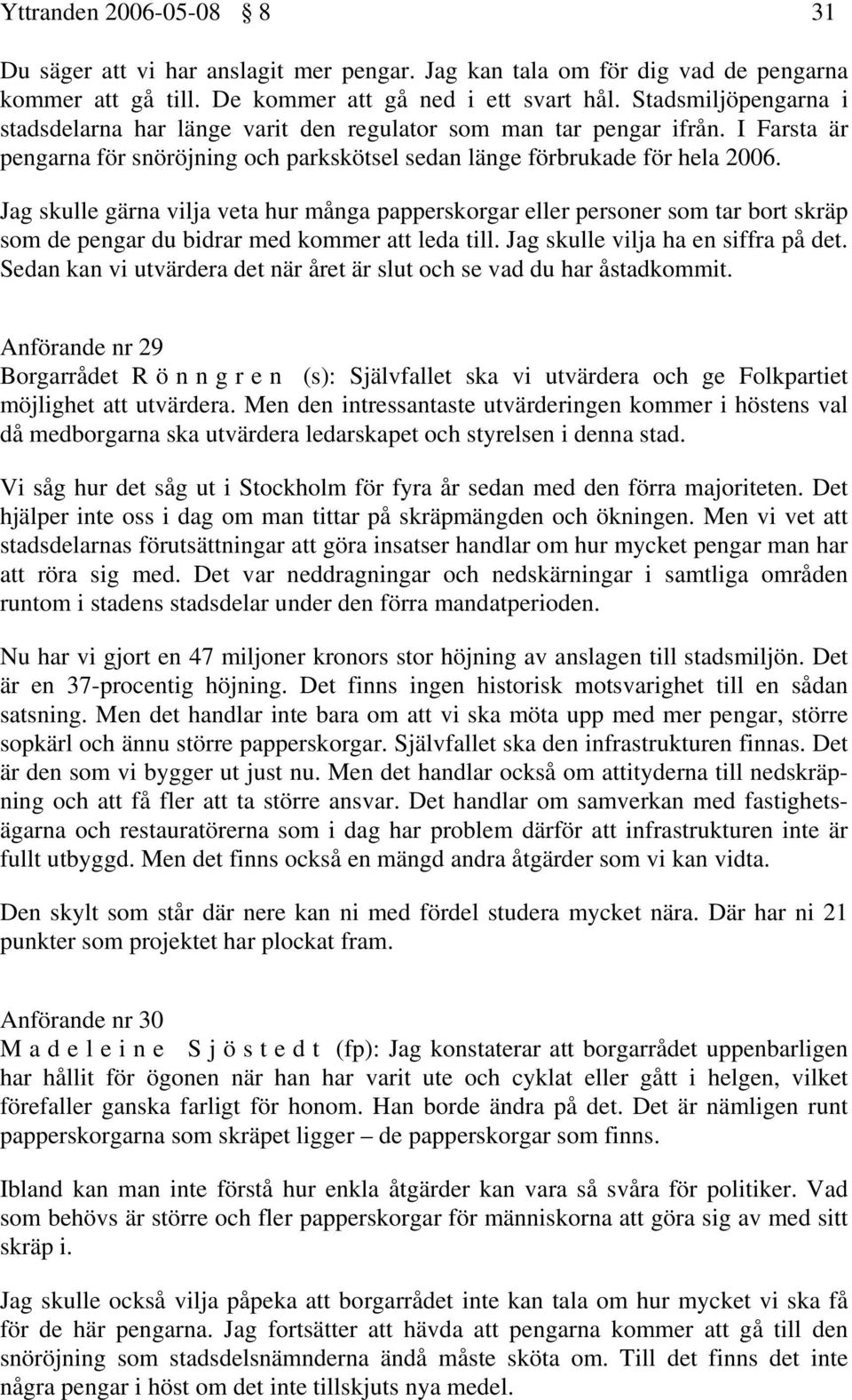 Jag skulle gärna vilja veta hur många papperskorgar eller personer som tar bort skräp som de pengar du bidrar med kommer att leda till. Jag skulle vilja ha en siffra på det.